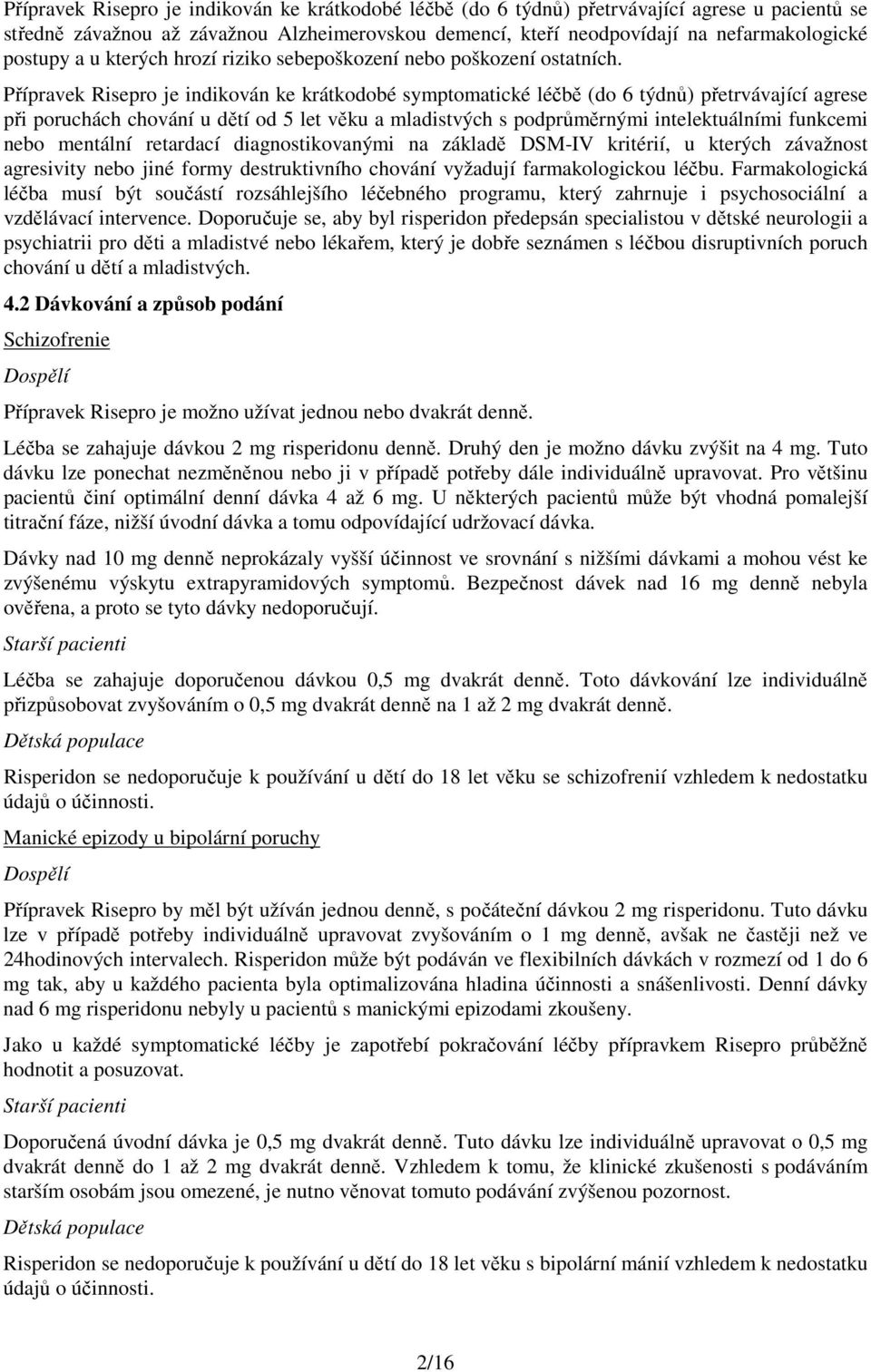 Přípravek Risepro je indikován ke krátkodobé symptomatické léčbě (do 6 týdnů) přetrvávající agrese při poruchách chování u dětí od 5 let věku a mladistvých s podprůměrnými intelektuálními funkcemi