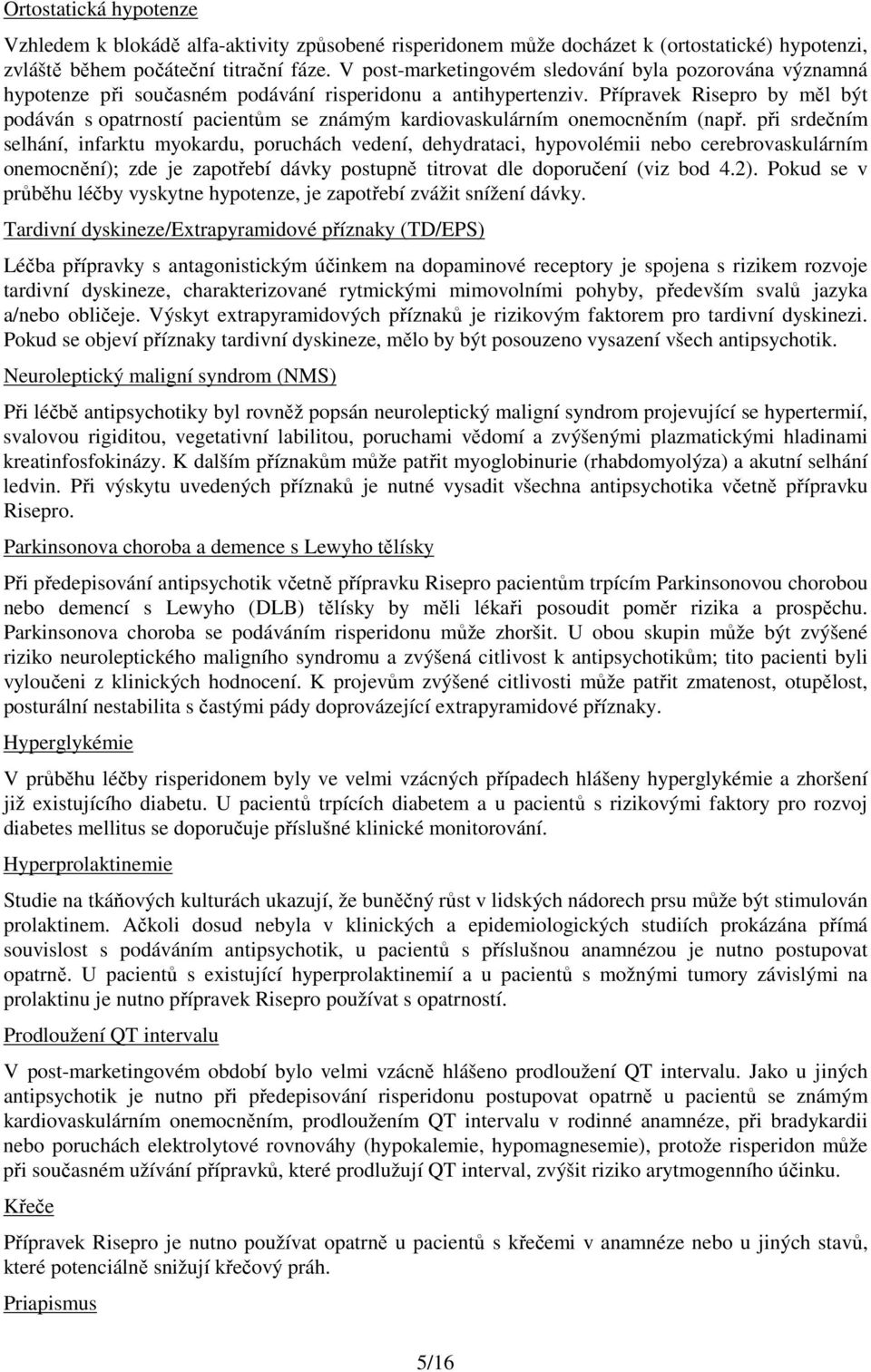 Přípravek Risepro by měl být podáván s opatrností pacientům se známým kardiovaskulárním onemocněním (např.