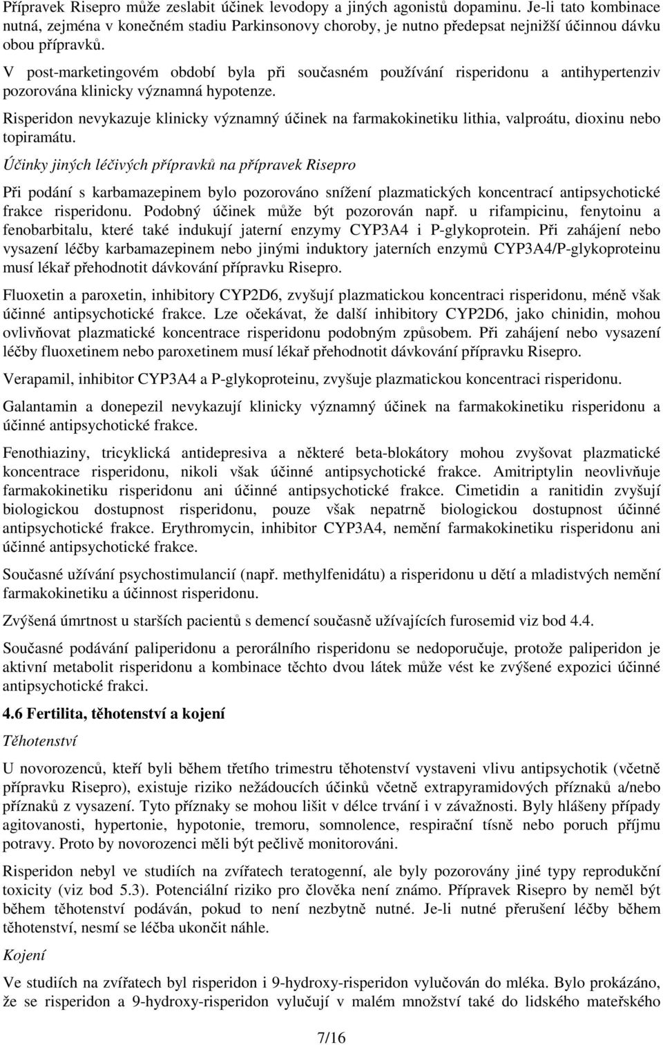 V post-marketingovém období byla při současném používání risperidonu a antihypertenziv pozorována klinicky významná hypotenze.