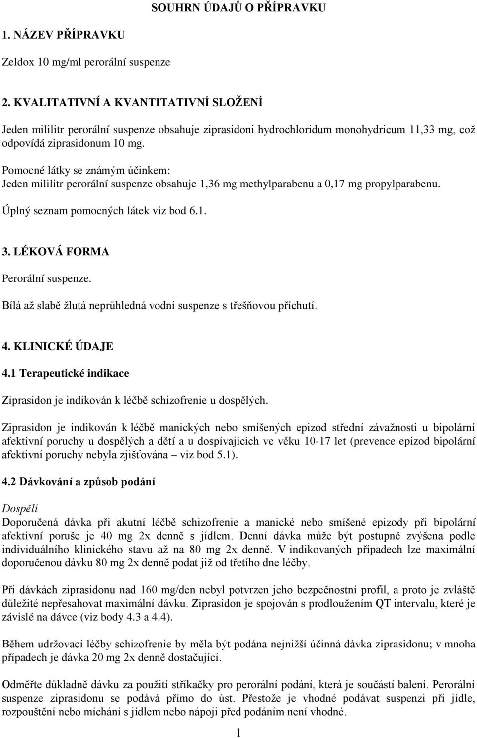 Pomocné látky se známým účinkem: Jeden mililitr perorální suspenze obsahuje 1,36 mg methylparabenu a 0,17 mg propylparabenu. Úplný seznam pomocných látek viz bod 6.1. 3.