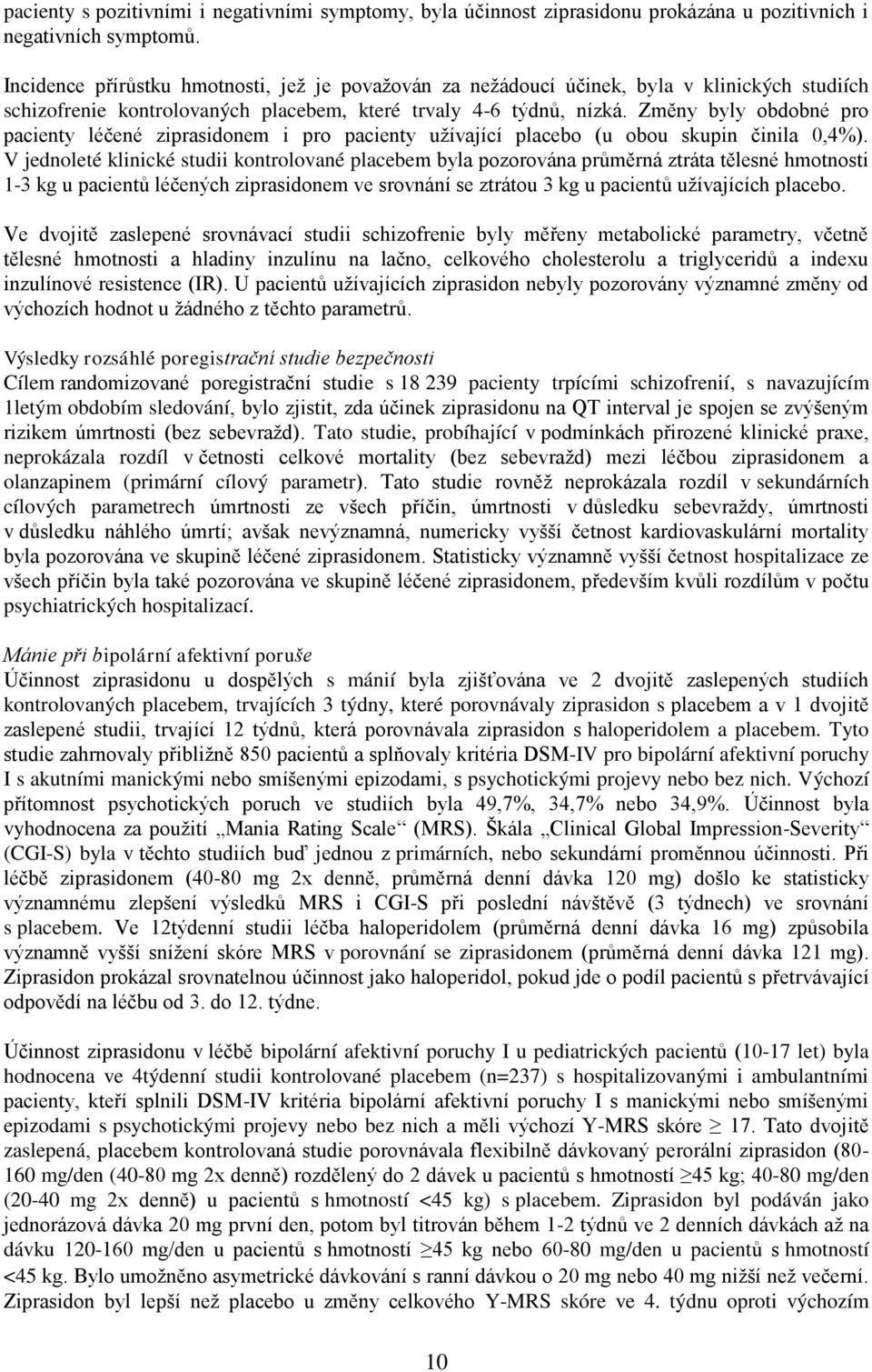 Změny byly obdobné pro pacienty léčené ziprasidonem i pro pacienty užívající placebo (u obou skupin činila 0,4%).