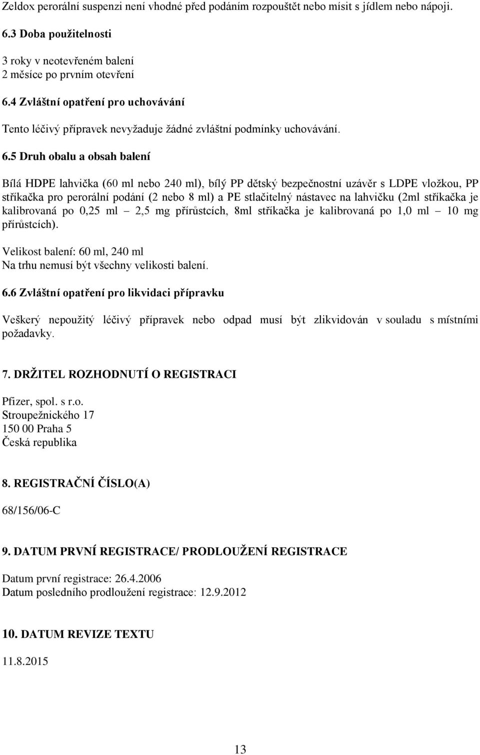 5 Druh obalu a obsah balení Bílá HDPE lahvička (60 ml nebo 240 ml), bílý PP dětský bezpečnostní uzávěr s LDPE vložkou, PP stříkačka pro perorální podání (2 nebo 8 ml) a PE stlačitelný nástavec na