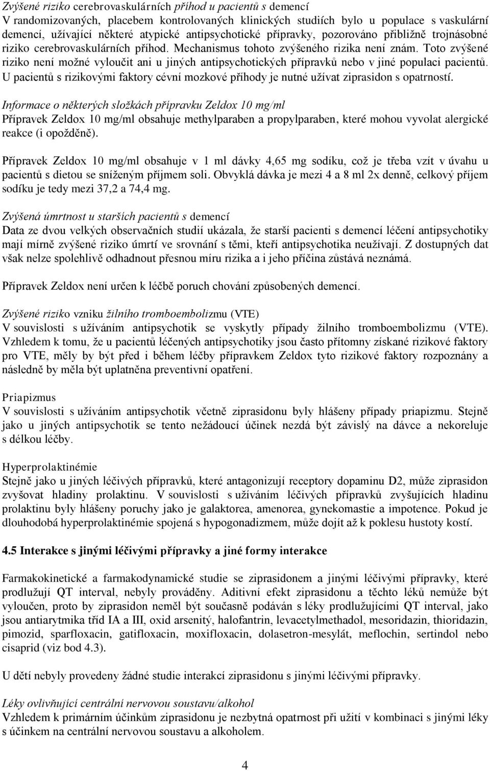 Toto zvýšené riziko není možné vyloučit ani u jiných antipsychotických přípravků nebo v jiné populaci pacientů.