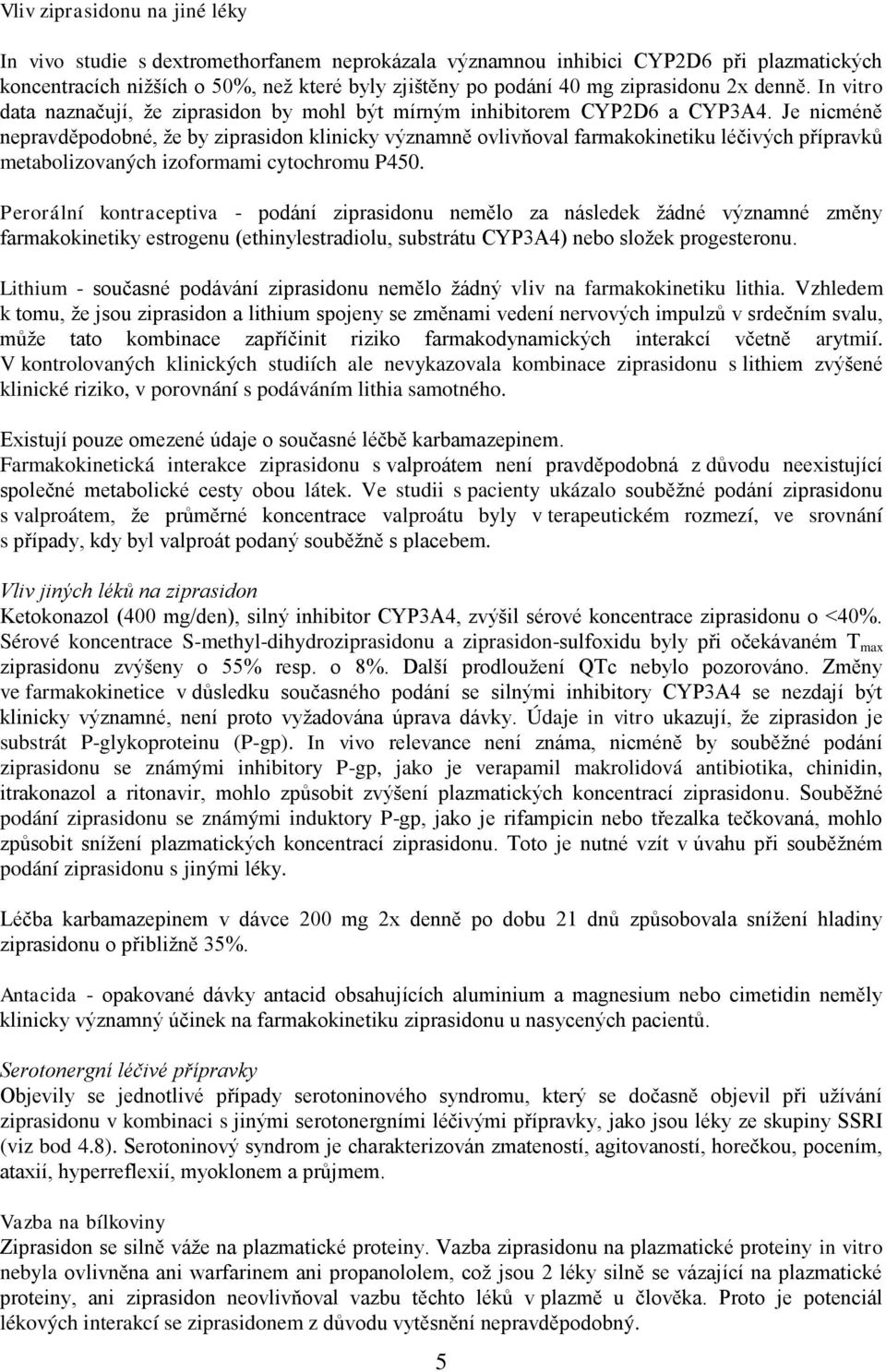 Je nicméně nepravděpodobné, že by ziprasidon klinicky významně ovlivňoval farmakokinetiku léčivých přípravků metabolizovaných izoformami cytochromu P450.