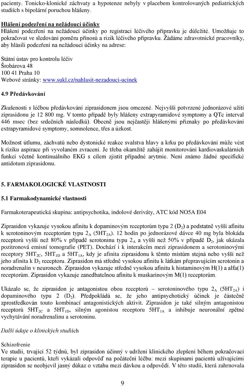 Žádáme zdravotnické pracovníky, aby hlásili podezření na nežádoucí účinky na adrese: Státní ústav pro kontrolu léčiv Šrobárova 48 100 41 Praha 10 Webové stránky: www.sukl.