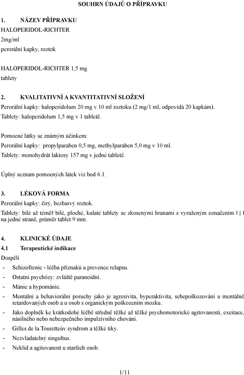 Pomocné látky se známým účinkem: Perorální kapky: propylparaben 0,5 mg, methylparaben 5,0 mg v 10 ml. Tablety: monohydrát laktosy 157 mg v jedné tabletě. Úplný seznam pomocných látek viz bod 6.1. 3.