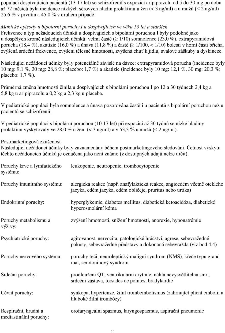 Manické epizody u bipolární poruchy I u dospívajících ve věku 13 let a starších Frekvence a typ nežádoucích účinků u dospívajících s bipolární poruchou I byly podobné jako u dospělých kromě