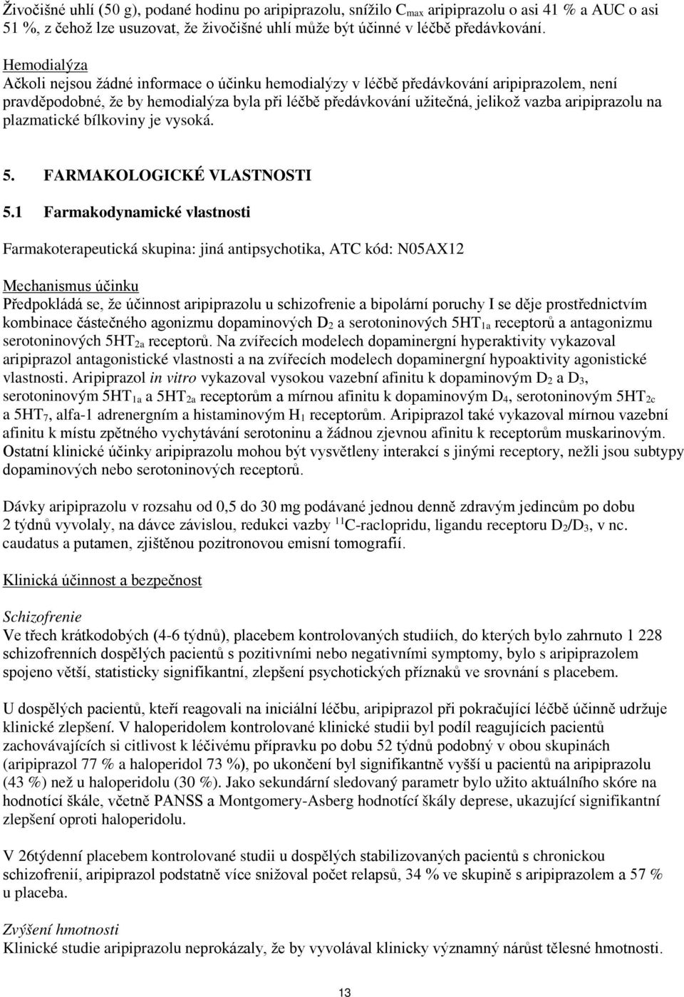 aripiprazolu na plazmatické bílkoviny je vysoká. 5. FARMAKOLOGICKÉ VLASTNOSTI 5.