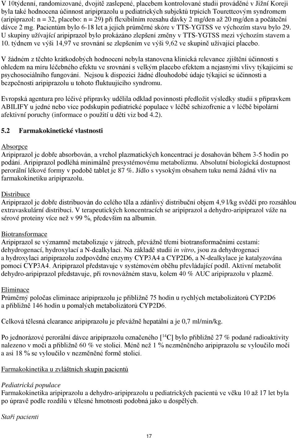 Pacientům bylo 6-18 let a jejich průměrné skóre v TTS-YGTSS ve výchozím stavu bylo 29. U skupiny užívající aripiprazol bylo prokázáno zlepšení změny v TTS-YGTSS mezi výchozím stavem a 10.