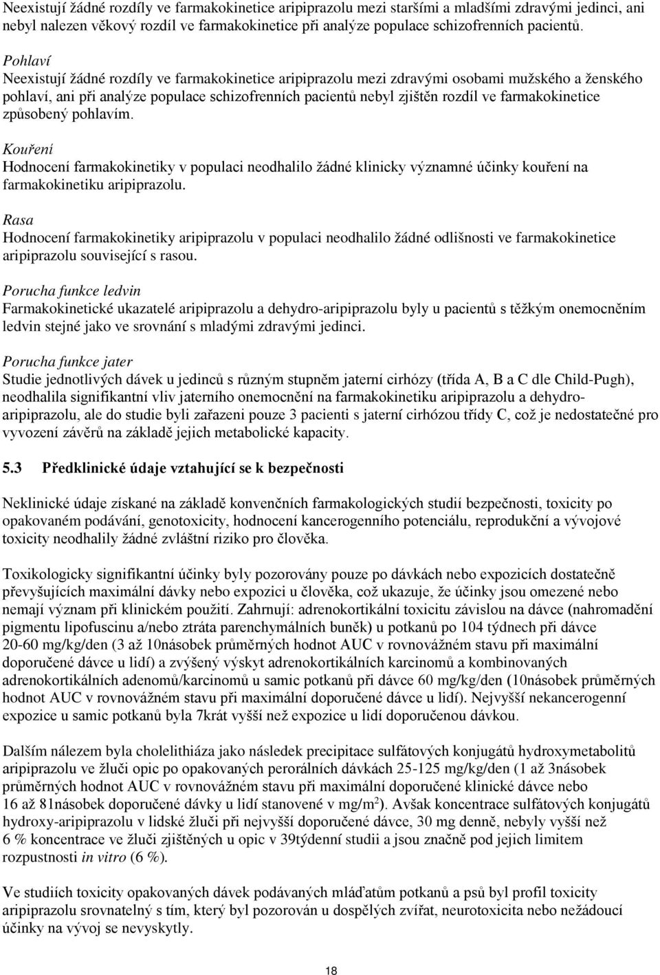 farmakokinetice způsobený pohlavím. Kouření Hodnocení farmakokinetiky v populaci neodhalilo žádné klinicky významné účinky kouření na farmakokinetiku aripiprazolu.