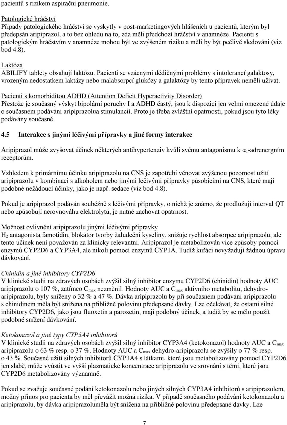 anamnéze. Pacienti s patologickým hráčstvím v anamnéze mohou být ve zvýšeném riziku a měli by být pečlivě sledováni (viz bod 4.8). Laktóza ABILIFY tablety obsahují laktózu.