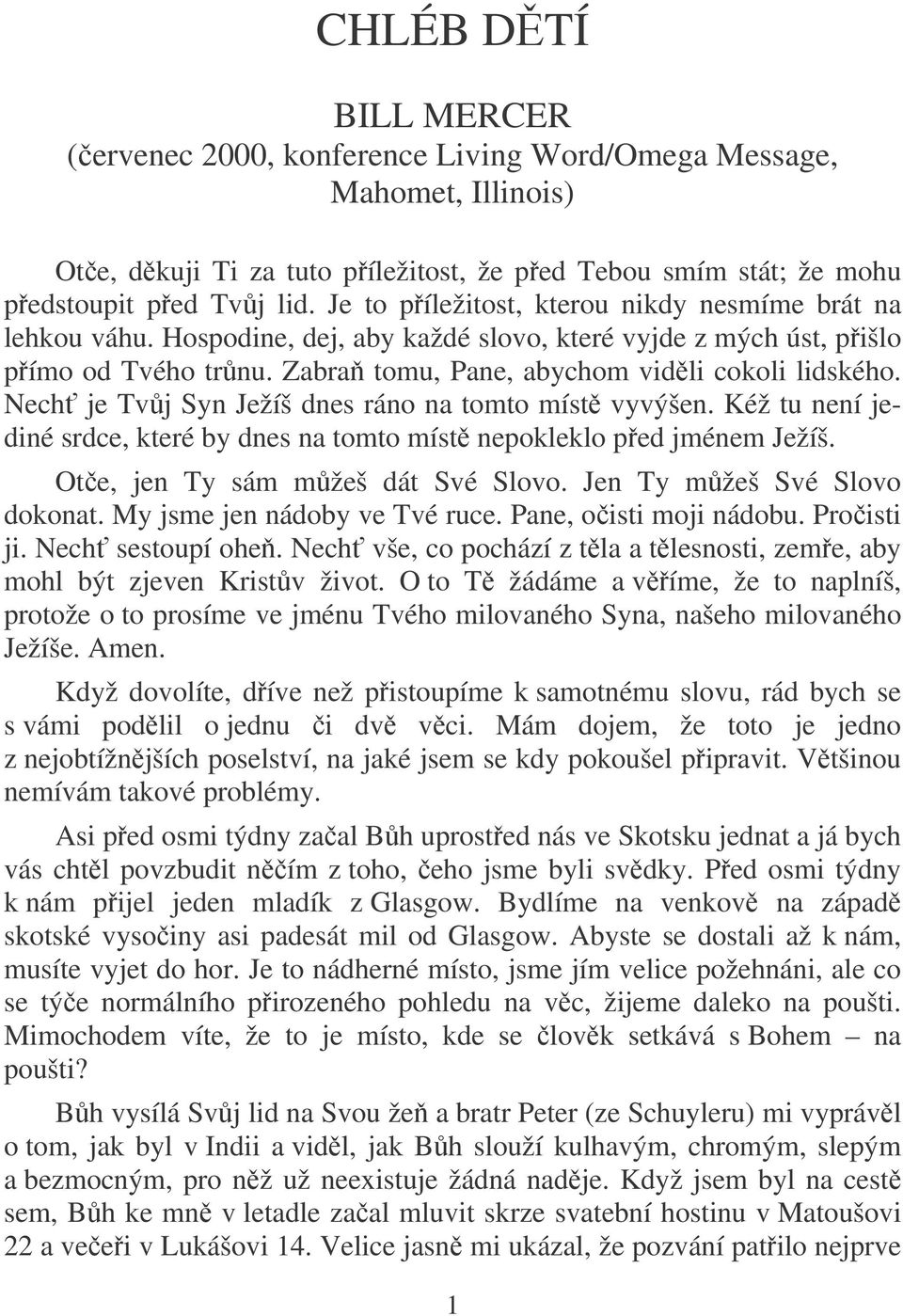 Nech je Tvj Syn Ježíš dnes ráno na tomto míst vyvýšen. Kéž tu není jediné srdce, které by dnes na tomto míst nepokleklo ped jménem Ježíš. Ote, jen Ty sám mžeš dát Své Slovo.