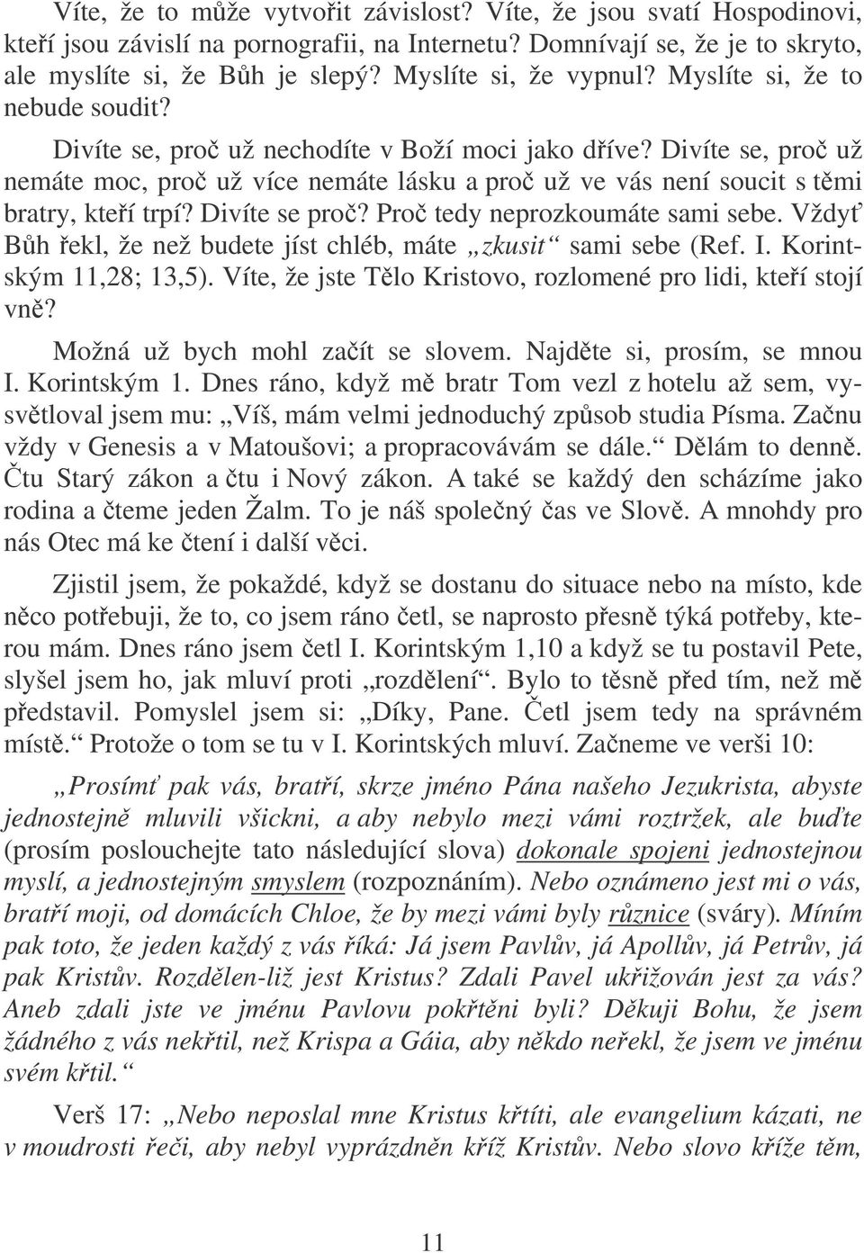 Divíte se, pro už nemáte moc, pro už více nemáte lásku a pro už ve vás není soucit s tmi bratry, kteí trpí? Divíte se pro? Pro tedy neprozkoumáte sami sebe.