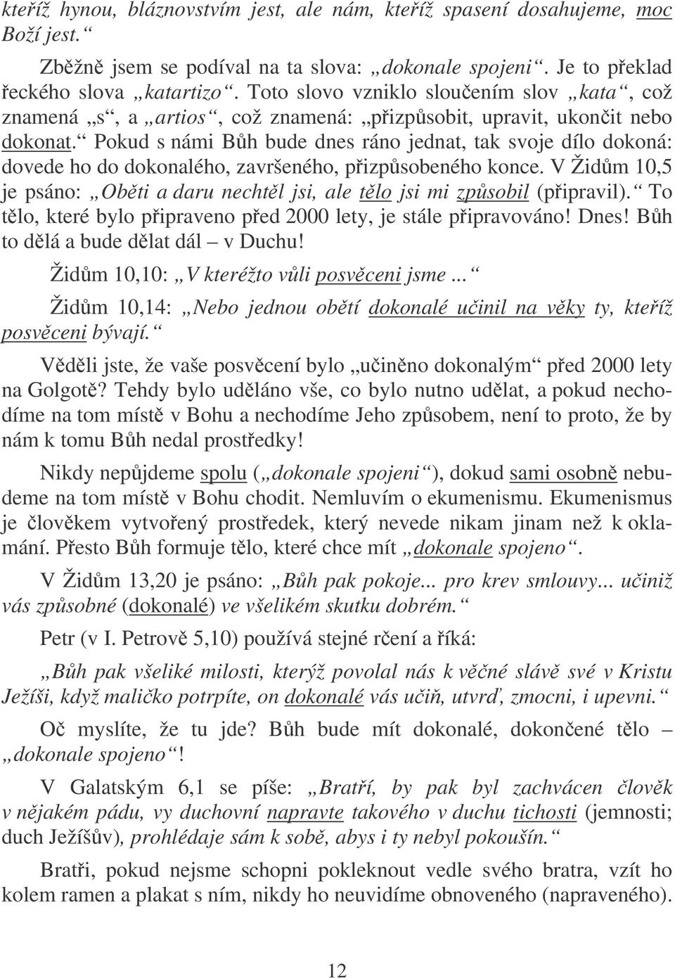 Pokud s námi Bh bude dnes ráno jednat, tak svoje dílo dokoná: dovede ho do dokonalého, završeného, pizpsobeného konce. V Židm 10,5 je psáno: Obti a daru nechtl jsi, ale tlo jsi mi zpsobil (pipravil).