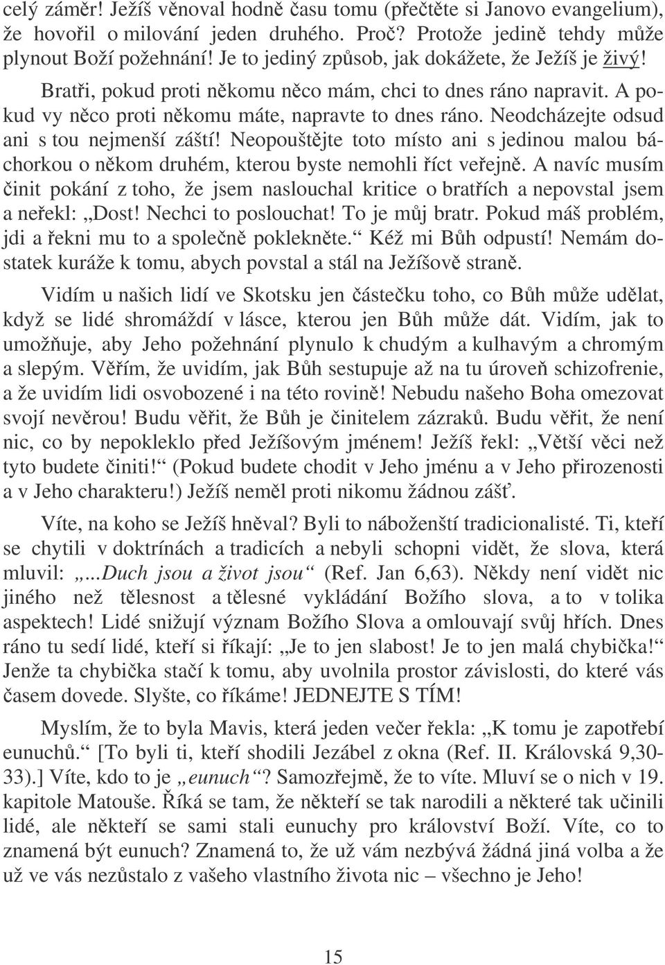 Neodcházejte odsud ani s tou nejmenší záští! Neopouštjte toto místo ani s jedinou malou báchorkou o nkom druhém, kterou byste nemohli íct veejn.