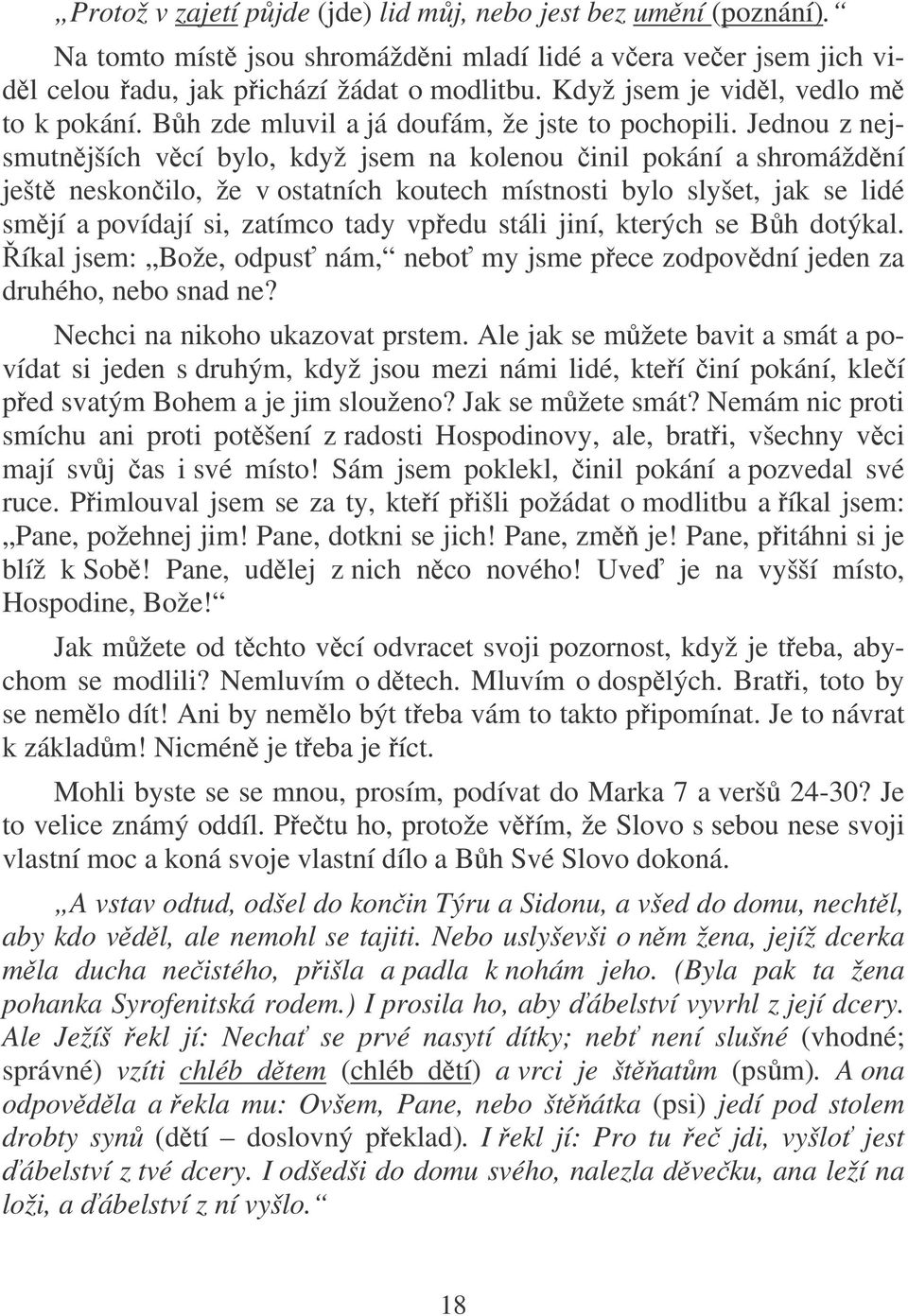 Jednou z nejsmutnjších vcí bylo, když jsem na kolenou inil pokání a shromáždní ješt neskonilo, že v ostatních koutech místnosti bylo slyšet, jak se lidé smjí a povídají si, zatímco tady vpedu stáli