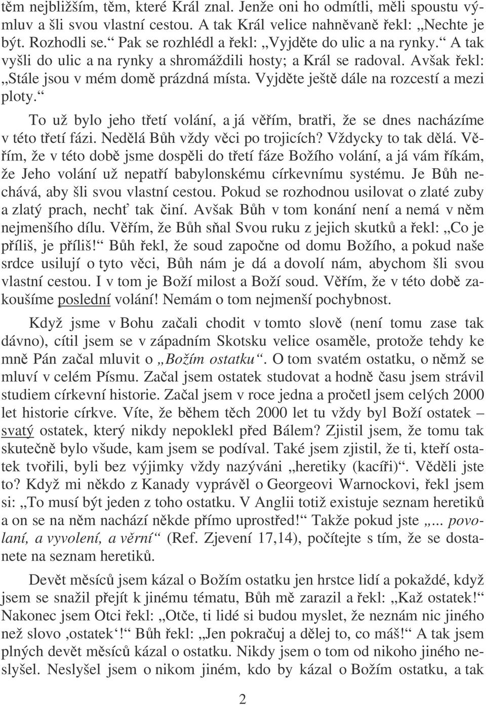 Vyjdte ješt dále na rozcestí a mezi ploty. To už bylo jeho tetí volání, a já vím, brati, že se dnes nacházíme v této tetí fázi. Nedlá Bh vždy vci po trojicích? Vždycky to tak dlá.