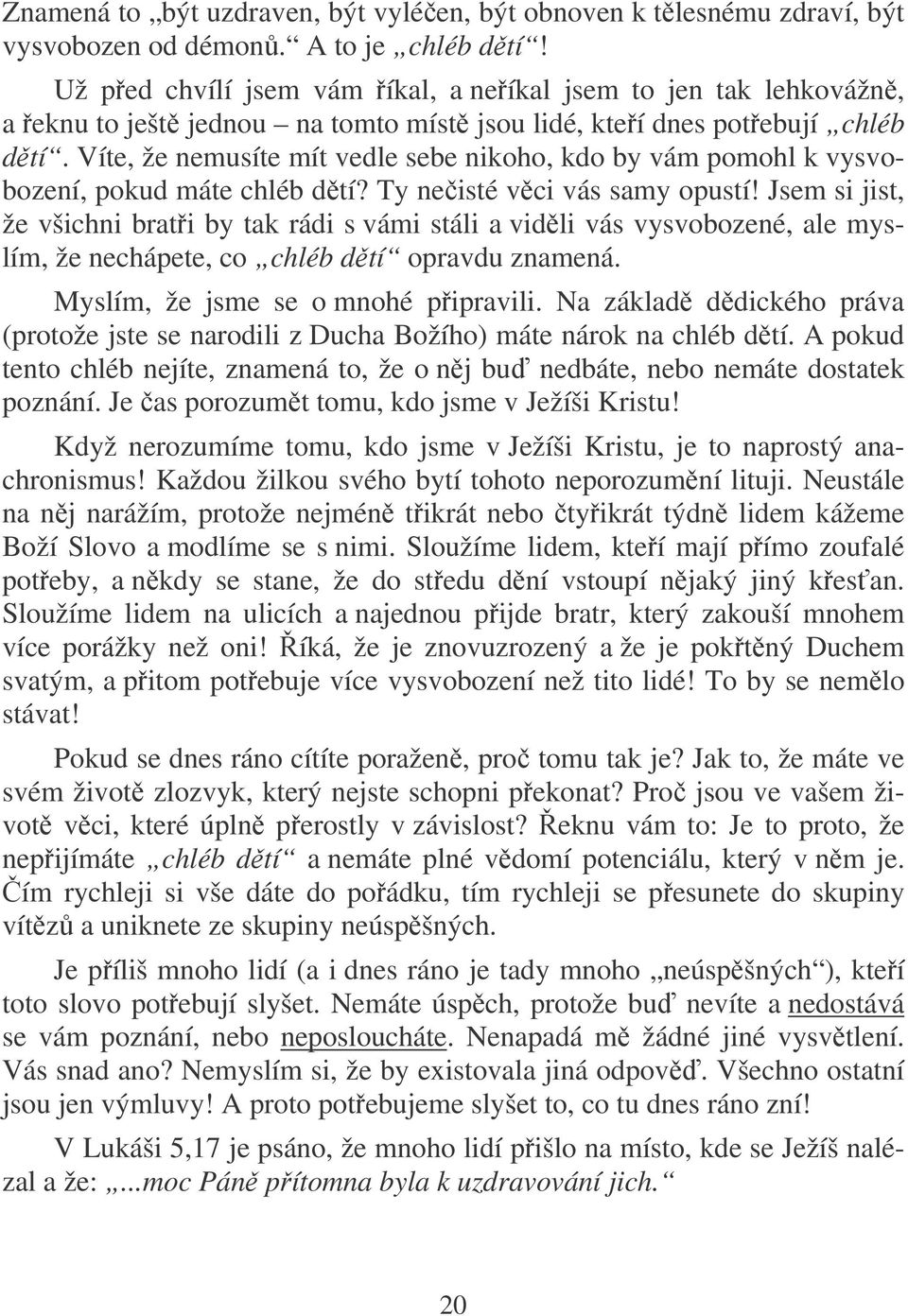 Víte, že nemusíte mít vedle sebe nikoho, kdo by vám pomohl k vysvobození, pokud máte chléb dtí? Ty neisté vci vás samy opustí!