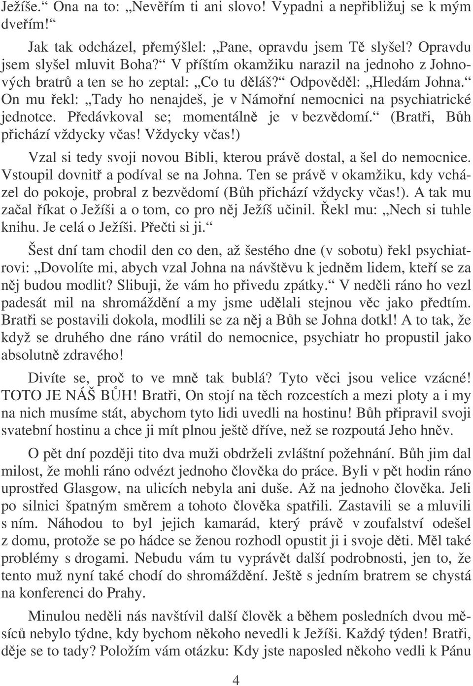 Pedávkoval se; momentáln je v bezvdomí. (Brati, Bh pichází vždycky vas! Vždycky vas!) Vzal si tedy svoji novou Bibli, kterou práv dostal, a šel do nemocnice. Vstoupil dovnit a podíval se na Johna.