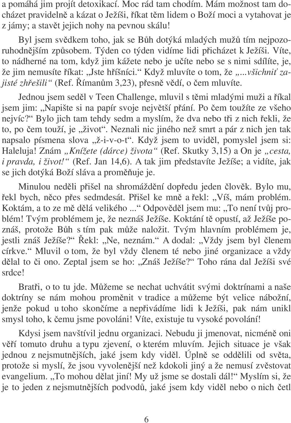 Víte, to nádherné na tom, když jim kážete nebo je uíte nebo se s nimi sdílíte, je, že jim nemusíte íkat: Jste híšníci. Když mluvíte o tom, že...všichni zajisté zhešili (Ref.