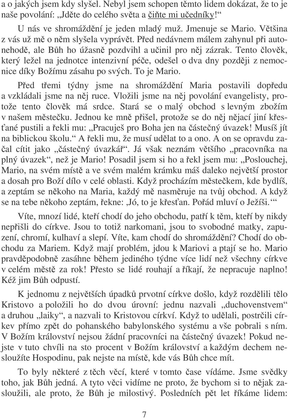 Tento lovk, který ležel na jednotce intenzivní pée, odešel o dva dny pozdji z nemocnice díky Božímu zásahu po svých. To je Mario.