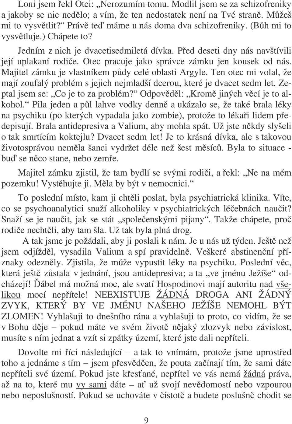 Majitel zámku je vlastníkem pdy celé oblasti Argyle. Ten otec mi volal, že mají zoufalý problém s jejich nejmladší dcerou, které je dvacet sedm let. Zeptal jsem se: Co je to za problém?