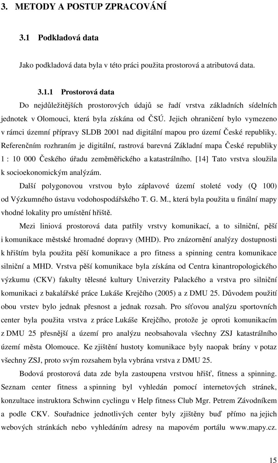 Referenčním rozhraním je digitální, rastrová barevná Základní mapa České republiky 1 : 10 000 Českého úřadu zeměměřického a katastrálního. [14] Tato vrstva sloužila k socioekonomickým analýzám.