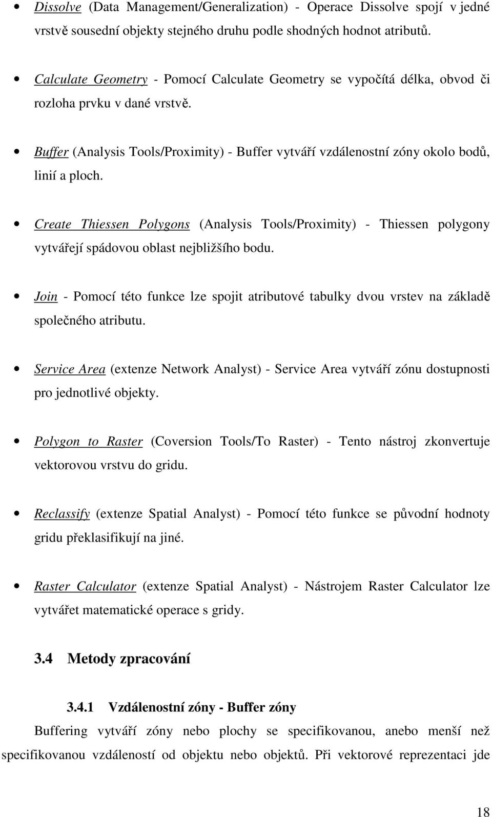 Create Thiessen Polygons (Analysis Tools/Proximity) - Thiessen polygony vytvářejí spádovou oblast nejbližšího bodu.