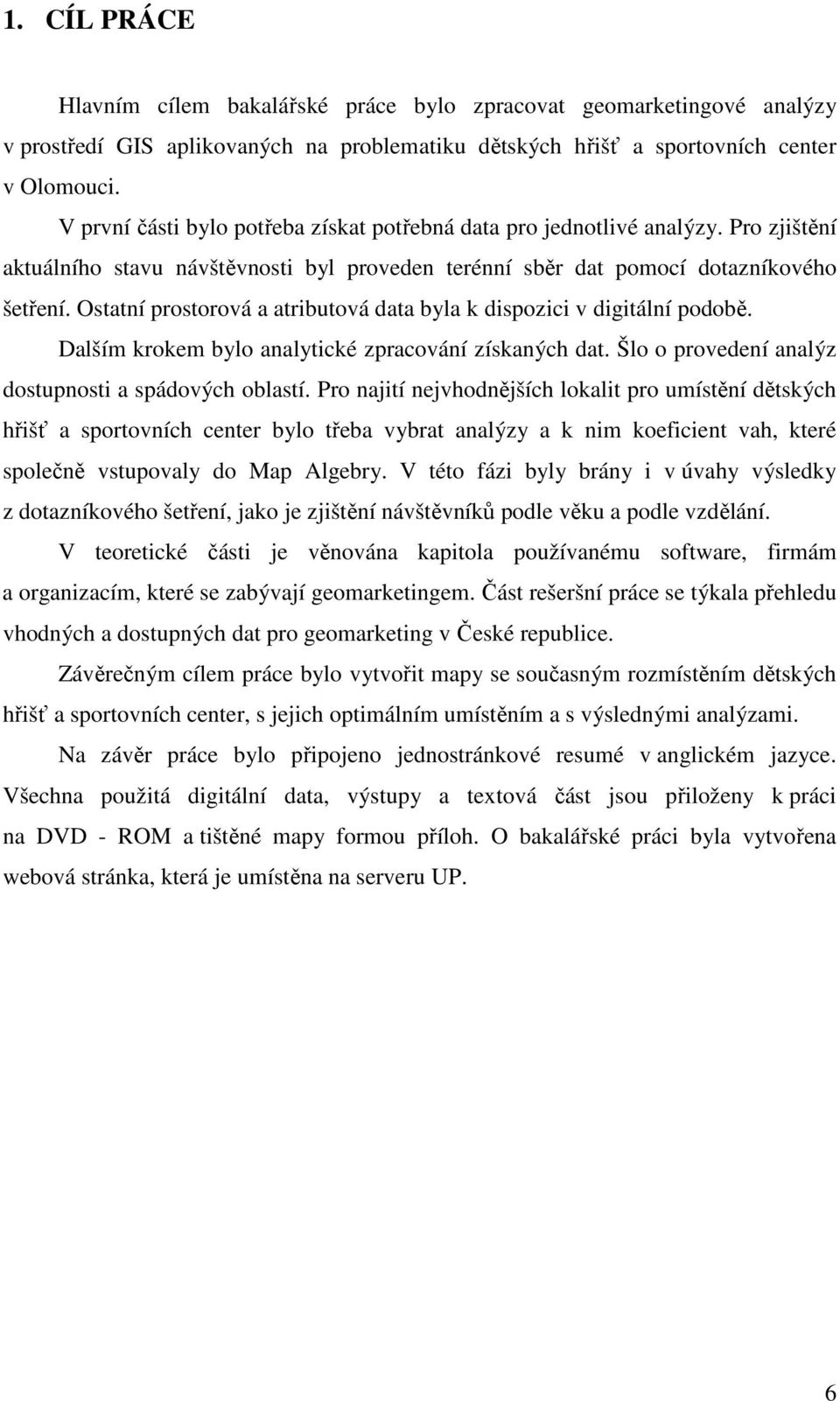 Ostatní prostorová a atributová data byla k dispozici v digitální podobě. Dalším krokem bylo analytické zpracování získaných dat. Šlo o provedení analýz dostupnosti a spádových oblastí.