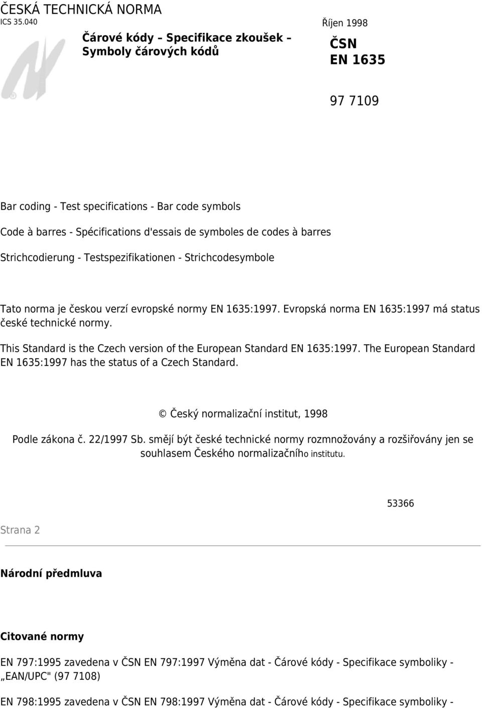 codes à barres Strichcodierung - Testspezifikationen - Strichcodesymbole Tato norma je českou verzí evropské normy EN 1635:1997. Evropská norma EN 1635:1997 má status české technické normy.