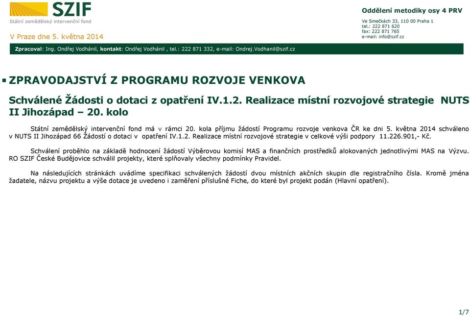 kolo Státní zemědělský intervenční fond má v rámci 20. kola příjmu žádostí Programu rozvoje venkova ČR ke dni 5. května 2014 schváleno v NUTS II Jihozápad 66 Žádostí o dotaci v IV.1.2. Realizace místní rozvojové strategie v celkové výši podpory 11.