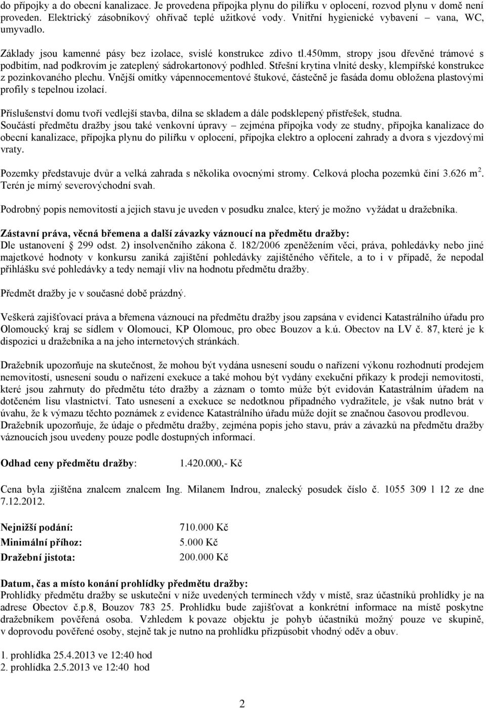 450mm, stropy jsou dřevěné trámové s podbitím, nad podkrovím je zateplený sádrokartonový podhled. Střešní krytina vlnité desky, klempířské konstrukce z pozinkovaného plechu.