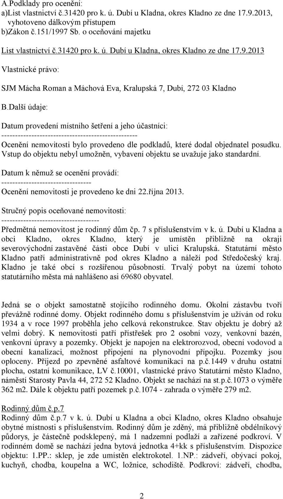 Další údaje: Datum provedení místního šetření a jeho účastníci: -------------------------------------------------- Ocenění nemovitosti bylo provedeno dle podkladů, které dodal objednatel posudku.