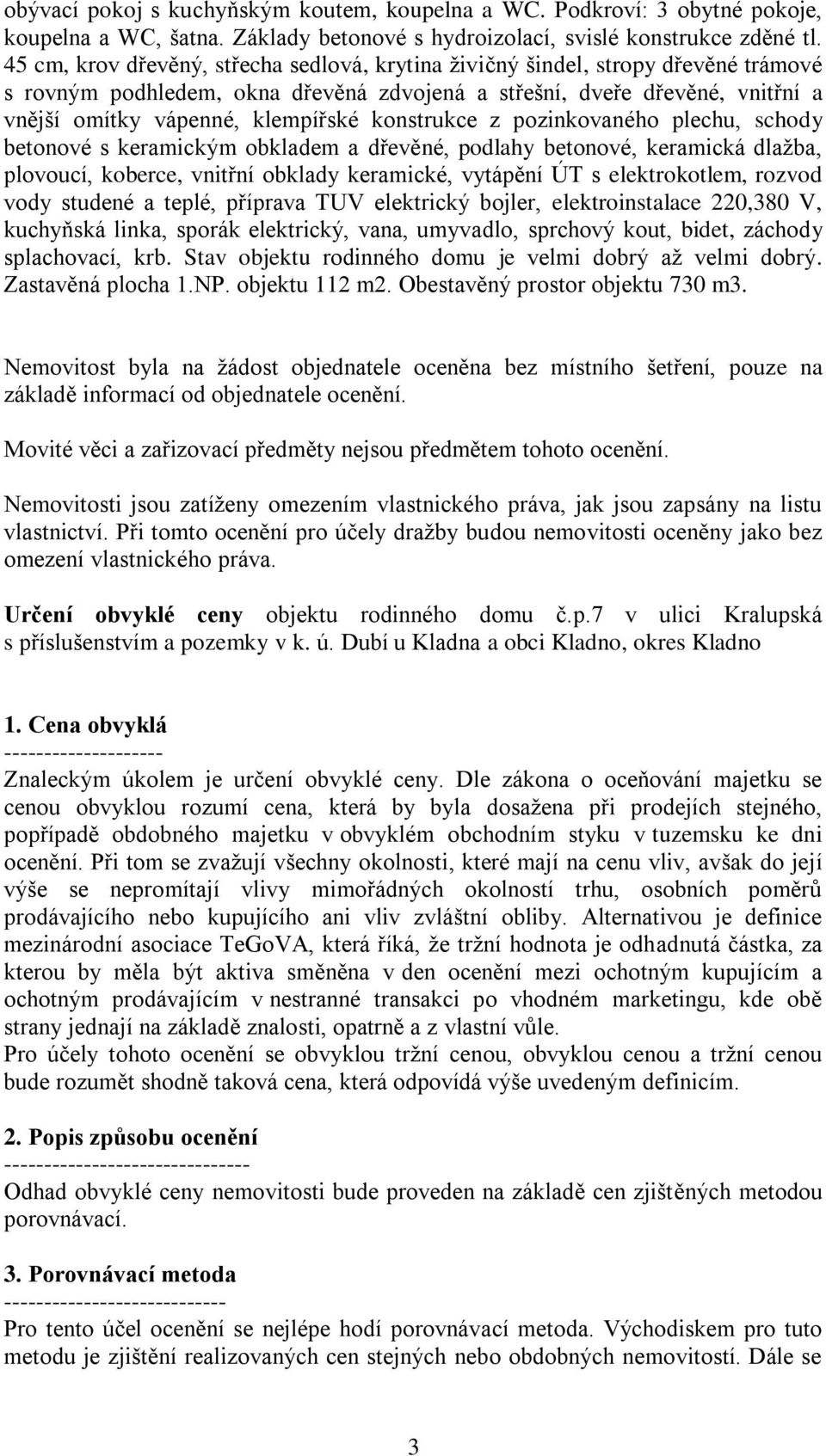 konstrukce z pozinkovaného plechu, schody betonové s keramickým obkladem a dřevěné, podlahy betonové, keramická dlažba, plovoucí, koberce, vnitřní obklady keramické, vytápění ÚT s elektrokotlem,