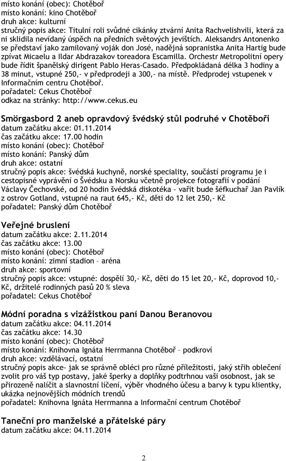 Orchestr Metropolitní opery bude řídit španělský dirigent Pablo Heras-Casado. Předpokládaná délka 3 hodiny a 38 minut, vstupné 250,- v předprodeji a 300,- na místě.