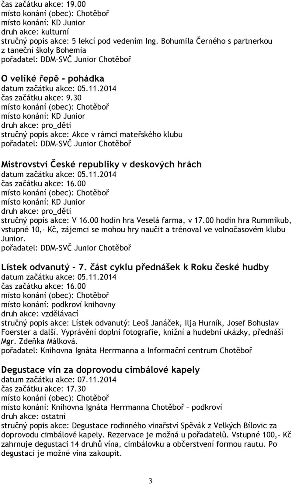 00 hodin hra Rummikub, vstupné 10,- Kč, zájemci se mohou hry naučit a trénoval ve volnočasovém klubu Junior. Lístek odvanutý - 7. část cyklu přednášek k Roku české hudby datum začátku akce: 05.11.