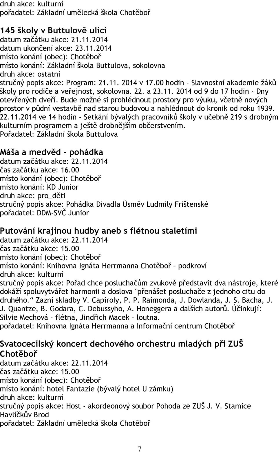 Bude možné si prohlédnout prostory pro výuku, včetně nových prostor v půdní vestavbě nad starou budovou a nahlédnout do kronik od roku 1939. 22.11.