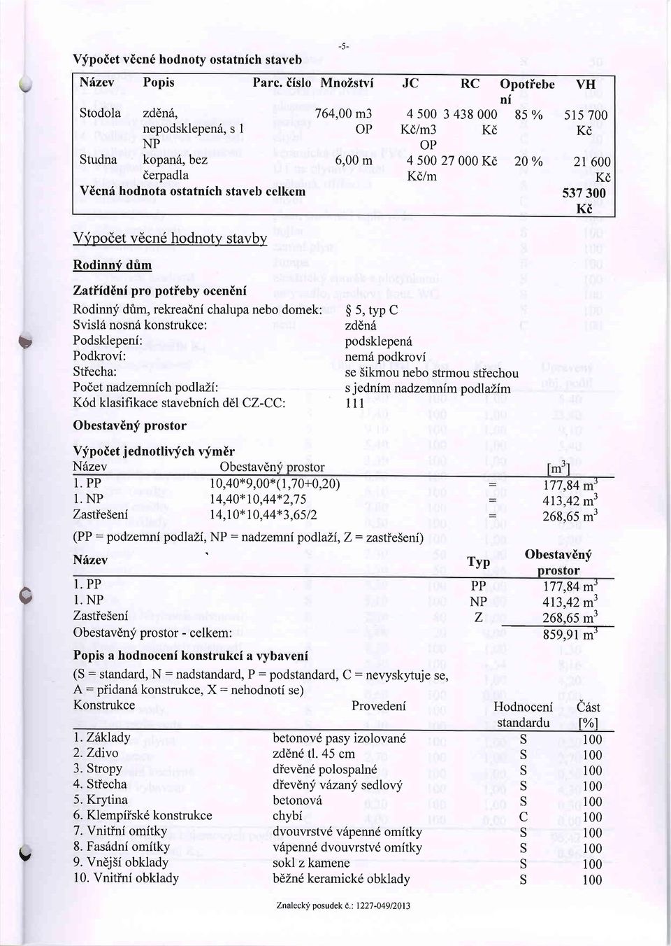 pro potleby ocendni Rodinnj dtm, rekreadni chalupa nebo domek: visl6 nosn6 konstrukce: Podsklepeni: Podkrovi: tiecha: Podet nadzemnich podlazi: K6d klasifikace stavebnich d61 Z-: Obestav6ny prostor