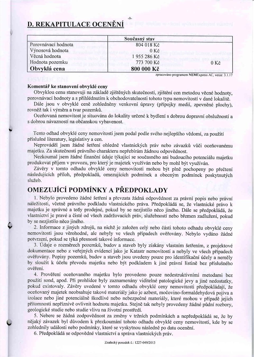 7 I c (v KomentfF ke stanoveni obvykl6 ceny Obvyklou cenu stanovuji na zdkladd zjitdnich skutednosti, zji5tdni cen metodou vdcn6 hodnoty, porovn6vaci hodnoty a s piihl6dnutim k obchodovatelnosti