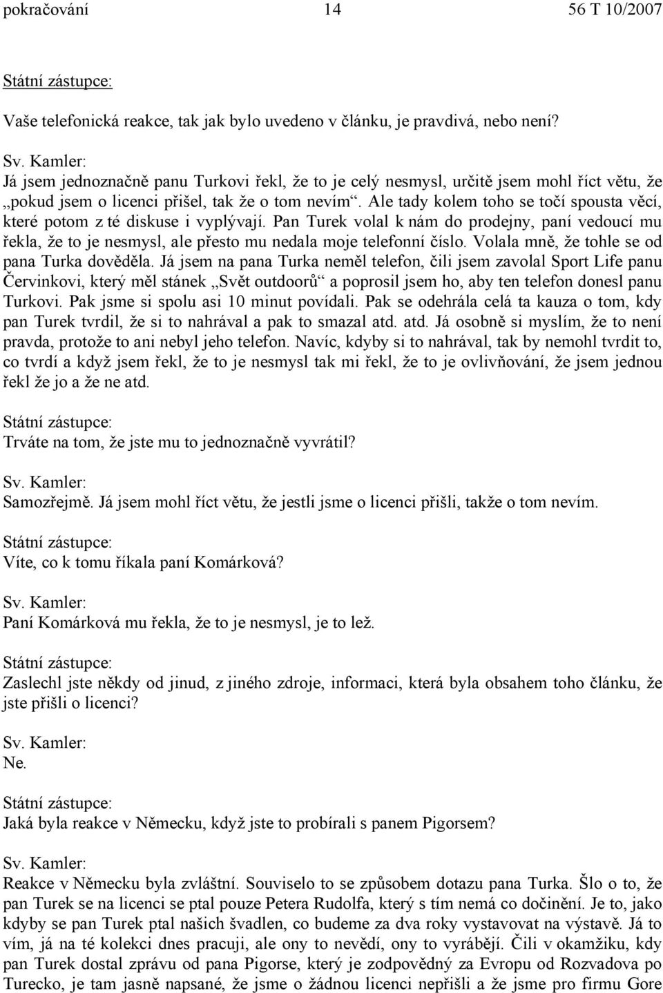 Ale tady kolem toho se točí spousta věcí, které potom z té diskuse i vyplývají. Pan Turek volal k nám do prodejny, paní vedoucí mu řekla, že to je nesmysl, ale přesto mu nedala moje telefonní číslo.