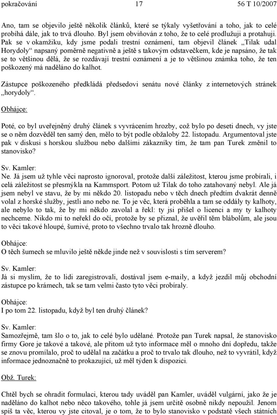 Pak se v okamžiku, kdy jsme podali trestní oznámení, tam objevil článek Tilak udal Horydoly napsaný poměrně negativně a ještě s takovým odstavečkem, kde je napsáno, že tak se to většinou dělá, že se