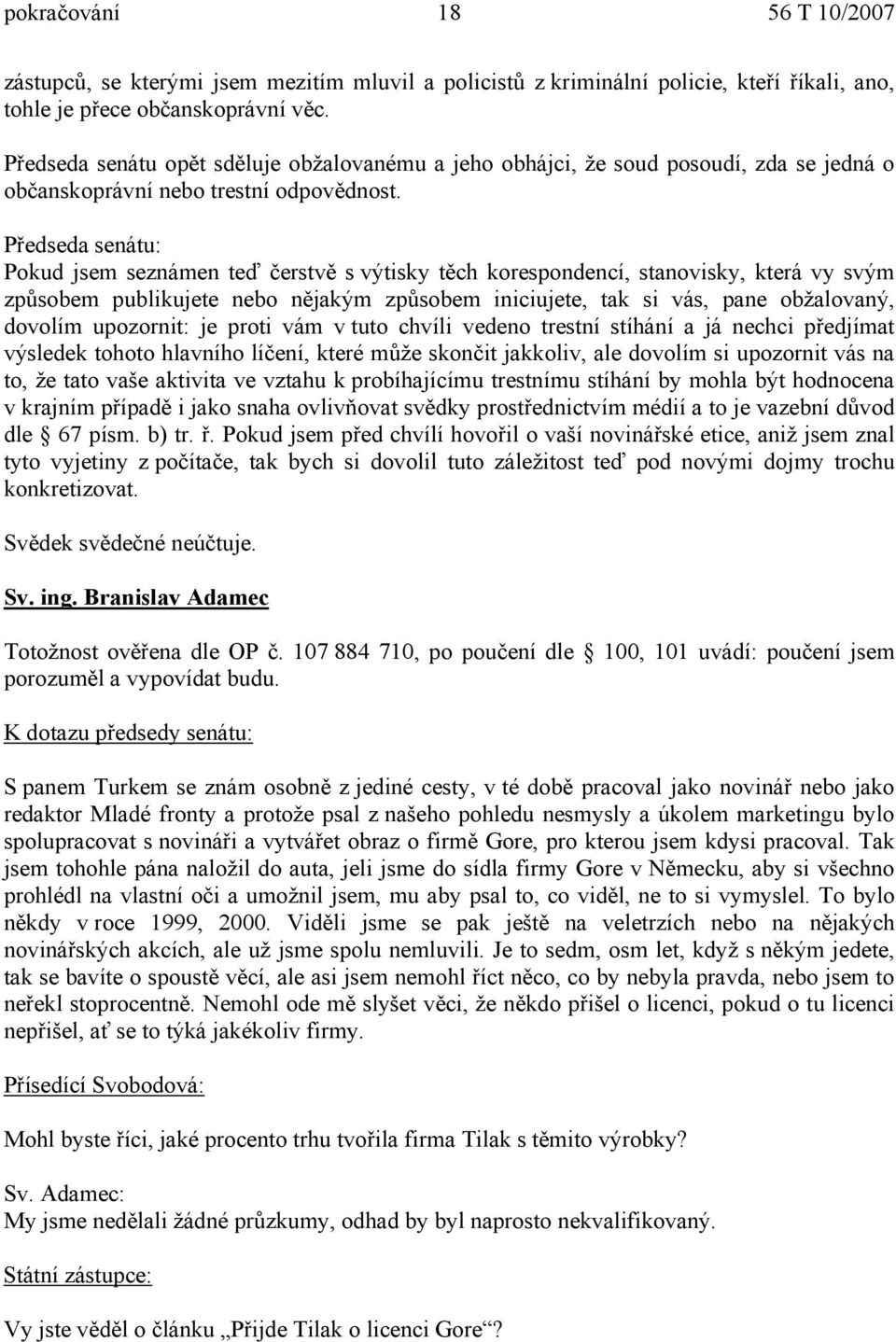 Pokud jsem seznámen teď čerstvě s výtisky těch korespondencí, stanovisky, která vy svým způsobem publikujete nebo nějakým způsobem iniciujete, tak si vás, pane obžalovaný, dovolím upozornit: je proti