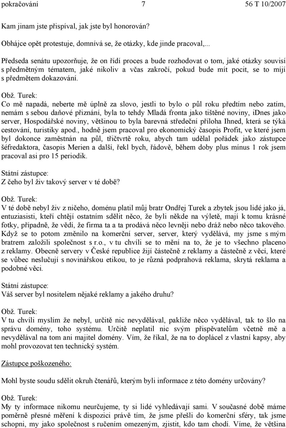 Co mě napadá, neberte mě úplně za slovo, jestli to bylo o půl roku předtím nebo zatím, nemám s sebou daňové přiznání, byla to tehdy Mladá fronta jako tištěné noviny, idnes jako server, Hospodářské