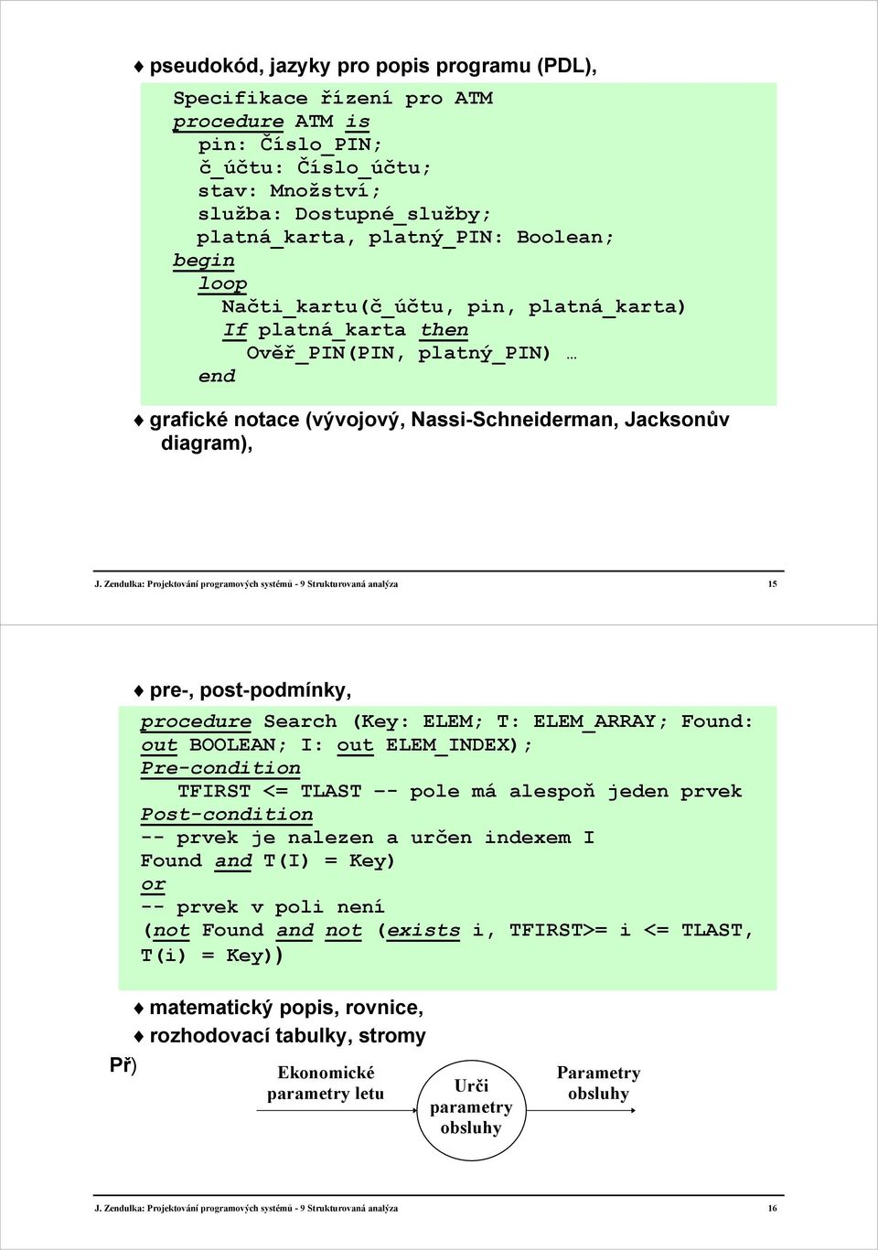 Zendulka: Projektování programových systémů - 9 Strukturovaná analýza 15 pre-, post-podmínky, procedure Search (Key: ELEM; T: ELEM_ARRAY; Found: out BOOLEAN; I: out ELEM_INDEX); Pre-condition TFIRST