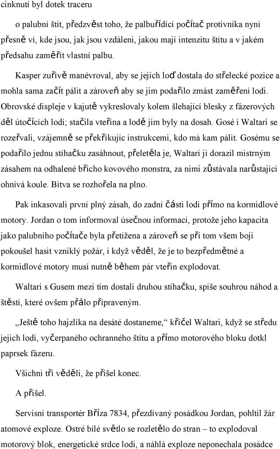 Obrovské displeje v kajutě vykreslovaly kolem šlehající blesky z fázerových děl útočících lodí; stačila vteřina a lodě jim byly na dosah.