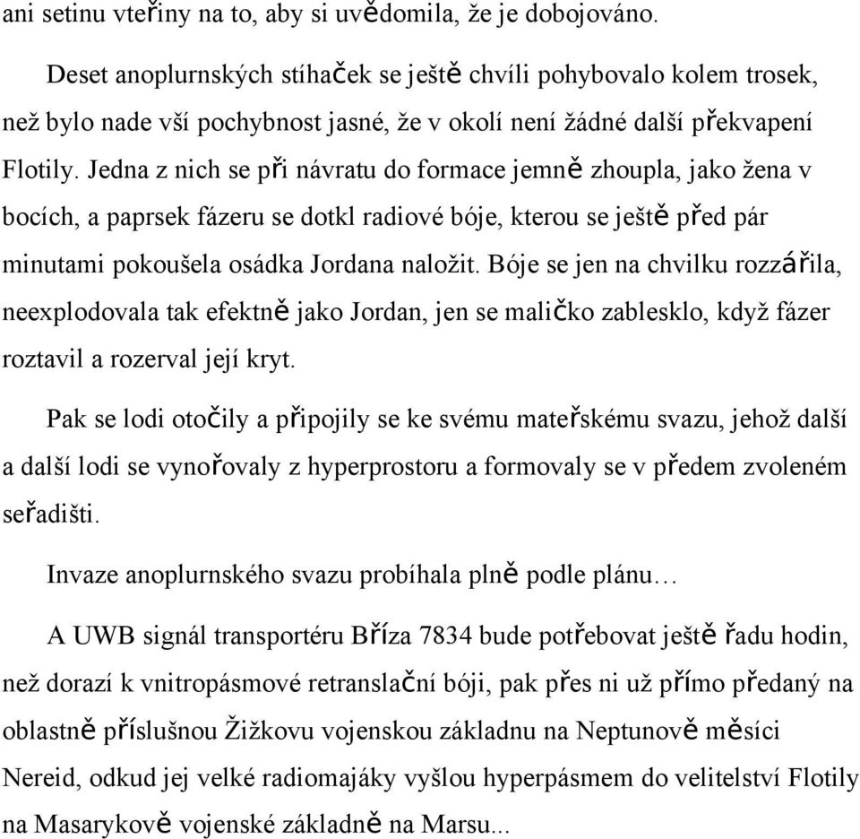 Jedna z nich se při návratu do formace jemně zhoupla, jako žena v bocích, a paprsek fázeru se dotkl radiové bóje, kterou se ještě před pár minutami pokoušela osádka Jordana naložit.