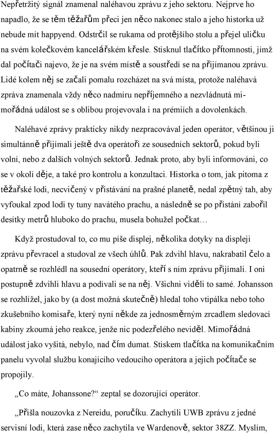 Stisknul tlačítko přítomnosti, jímž dal počítači najevo, že je na svém místě a soustředí se na přijímanou zprávu.