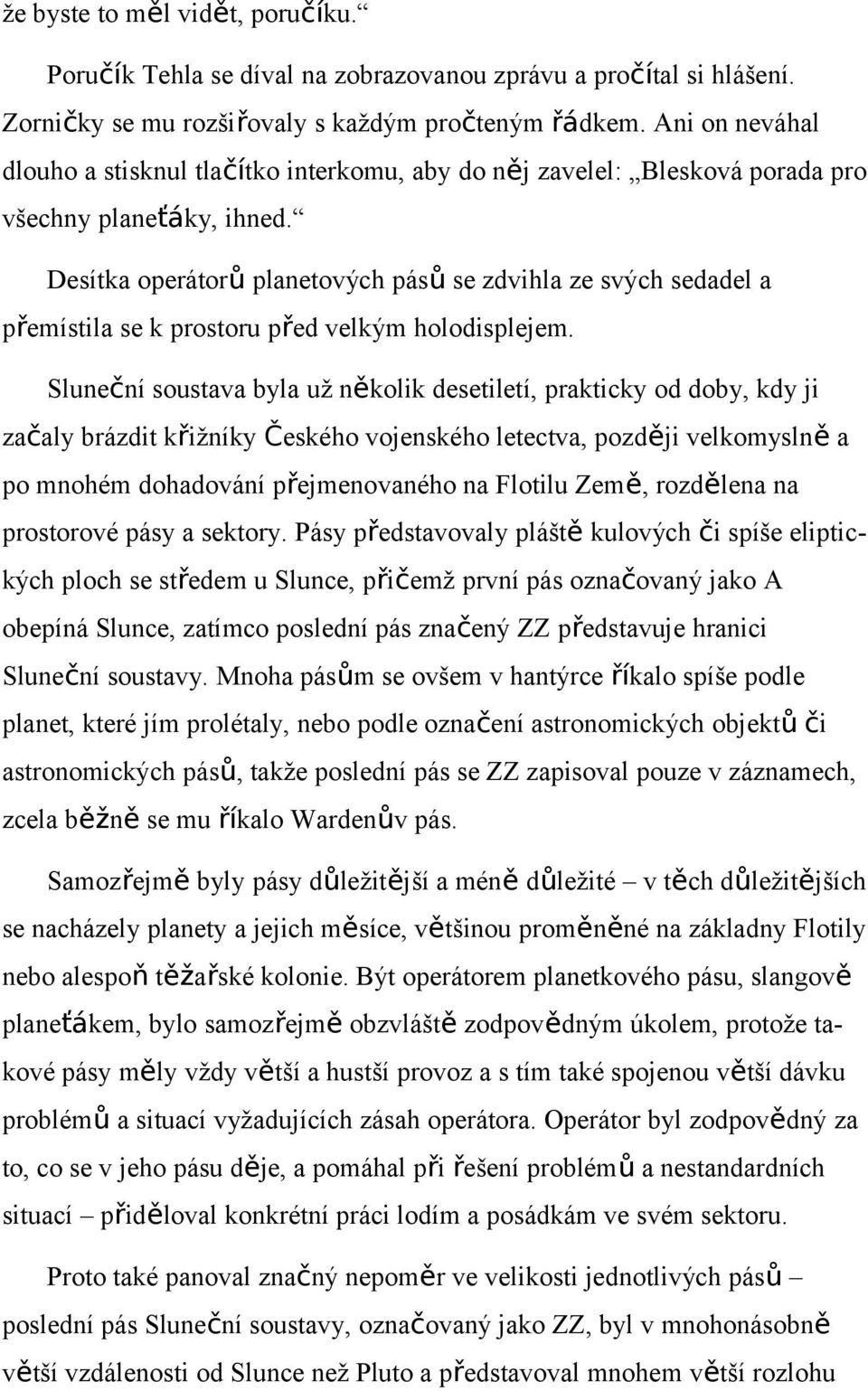 Desítka operátorů planetových pásů se zdvihla ze svých sedadel a přemístila se k prostoru před velkým holodisplejem.