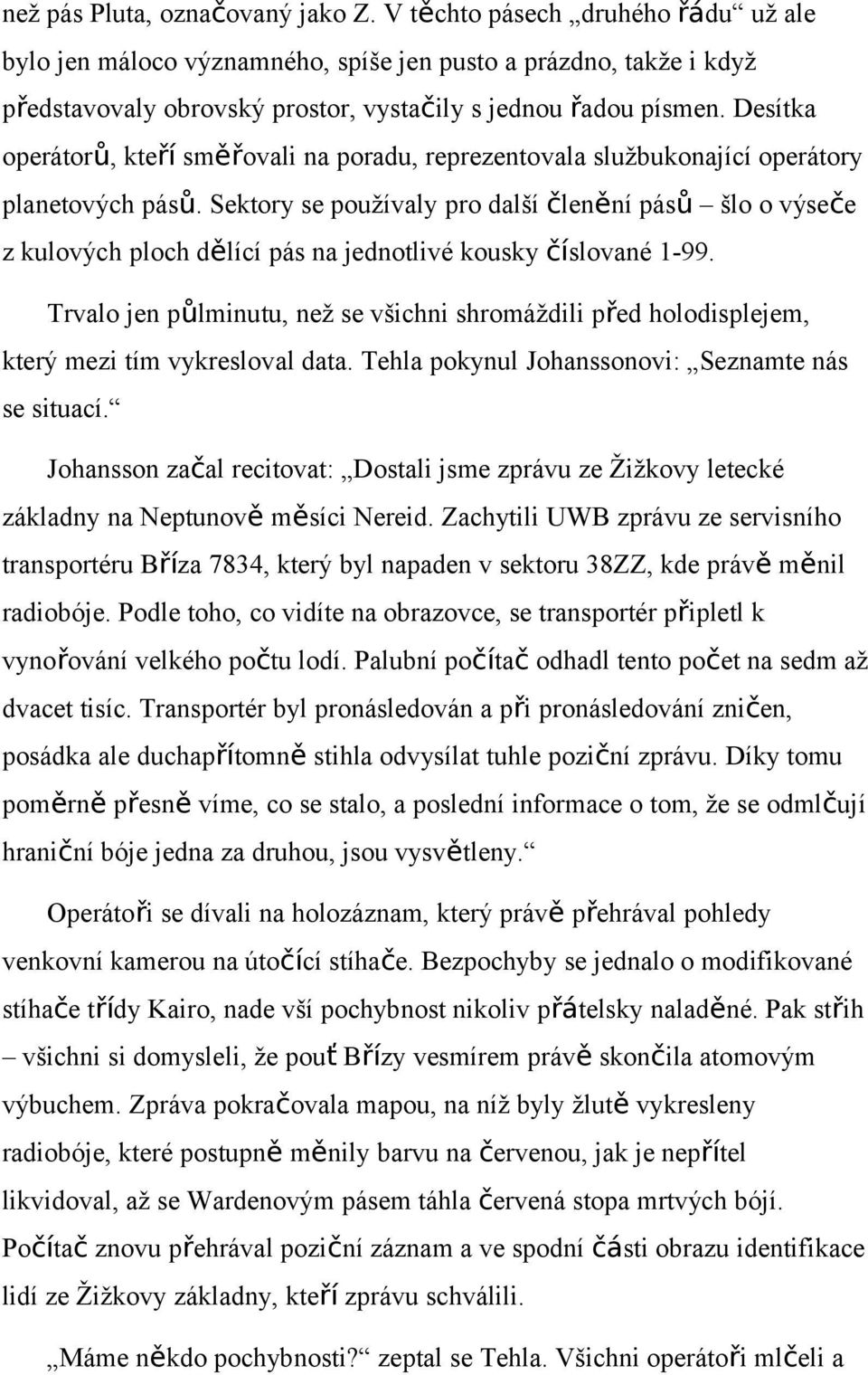 Desítka operátorů, kteří směřovali na poradu, reprezentovala službukonající operátory planetových pásů.