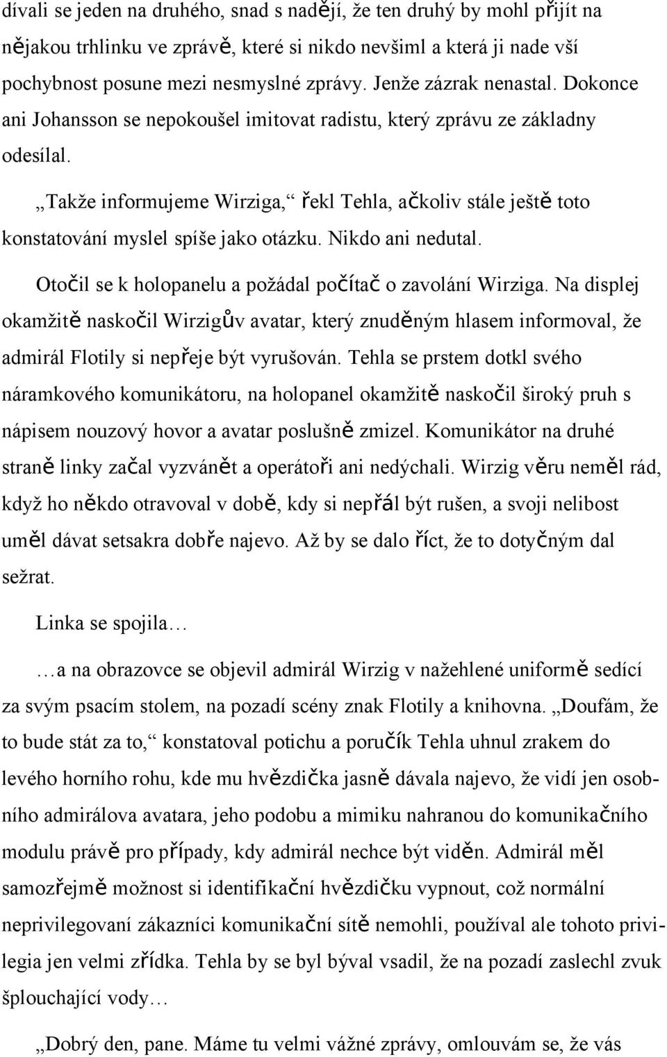 Takže informujeme Wirziga, řekl Tehla, ačkoliv stále ještě toto konstatování myslel spíše jako otázku. Nikdo ani nedutal. Otočil se k holopanelu a požádal počítač o zavolání Wirziga.